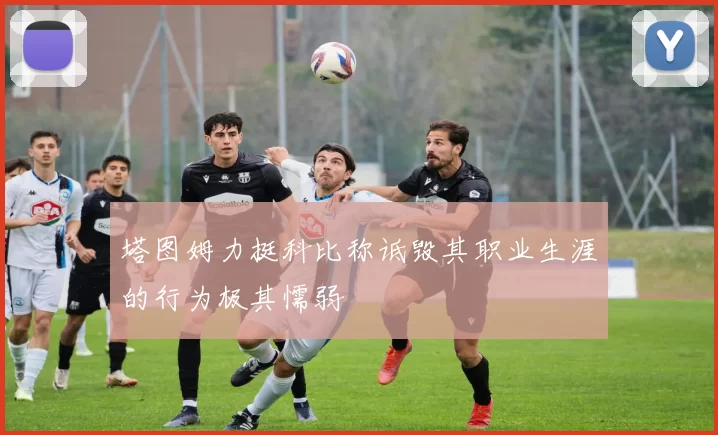 塔图姆力挺科比称诋毁其职业生涯的行为极其懦弱